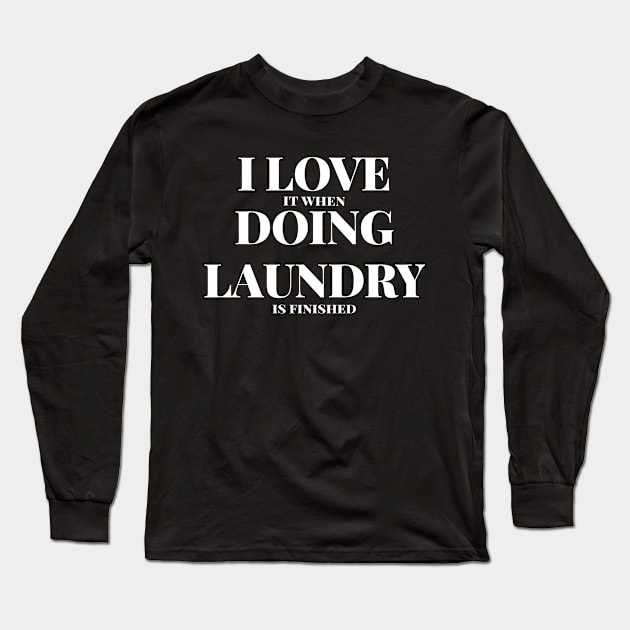 I Love It When Doing Laundry Is Finished Funny Laundry Gift Long Sleeve T-Shirt by twizzler3b